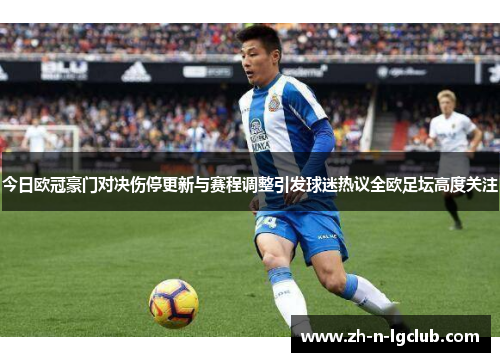 今日欧冠豪门对决伤停更新与赛程调整引发球迷热议全欧足坛高度关注
