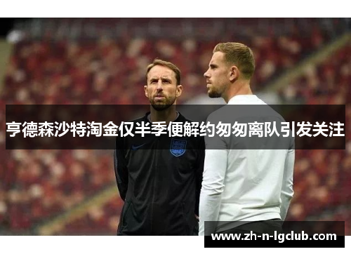 亨德森沙特淘金仅半季便解约匆匆离队引发关注