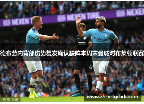 德布劳内背部伤势复发确认缺阵本周末曼城对布莱顿联赛