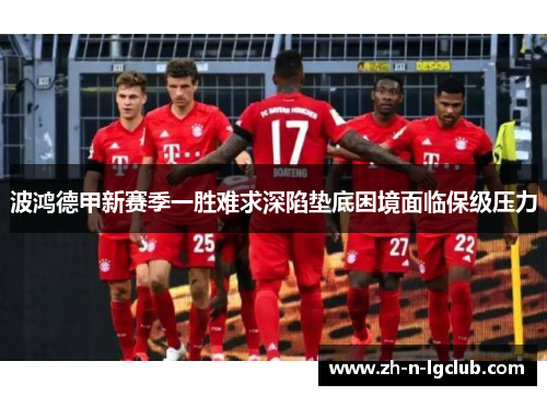 波鸿德甲新赛季一胜难求深陷垫底困境面临保级压力