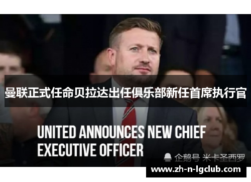曼联正式任命贝拉达出任俱乐部新任首席执行官
