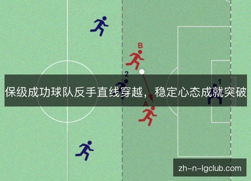 保级成功球队反手直线穿越,稳定心态成就突破 保级成功球队反手直线穿越,稳定心态成就突破