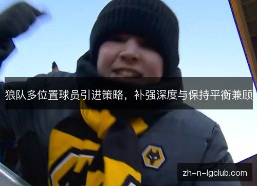 狼队多位置球员引进策略,补强深度与保持平衡兼顾 狼队多位置球员引进策略,补强深度与保持平衡兼顾